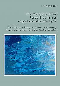 Die Metaphorik der Farbe Blau in der expressionistischen Lyrik. Eine Untersuchung an Werken von Georg Heym, Georg Trakl und Else Lasker-Schüler