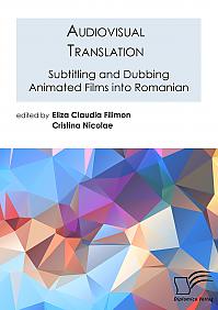 Audiovisual Translation. Subtitling and Dubbing Animated Films into Romanian