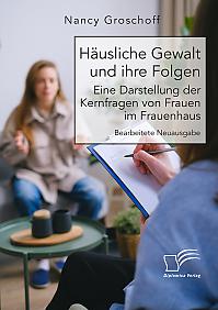 Häusliche Gewalt und ihre Folgen: Eine Darstellung der Kernfragen von Frauen im Frauenhaus