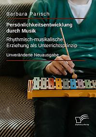 Persönlichkeitsentwicklung durch Musik: Rhythmisch-musikalische Erziehung als Unterrichtsprinzip