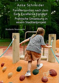 Familienzentren nach dem Early Excellence Konzept. Praktische Umsetzung in einem Stadtteilprojekt