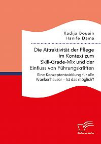 Die Attraktivität der Pflege im Kontext zum Skill-Grade-Mix und der Einfluss von Führungskräften. Eine Konzeptentwicklung für alle Krankenhäuser  Ist das möglich?