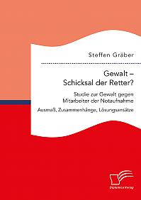 Gewalt  Schicksal der Retter? Studie zur Gewalt gegen Mitarbeiter der Notaufnahme. Ausmaß, Zusammenhänge, Lösungsansätze