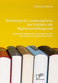 Förderung der Lesekompetenz bei Schülern mit Migrationshintergrund. Methodisch-didaktische Konsequenzen für den integrativen Deutschunterricht