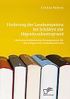 Förderung der Lesekompetenz bei Schülern mit Migrationshintergrund. Methodisch-didaktische Konsequenzen für den integrativen Deutschunterricht