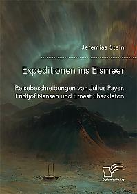 Expeditionen ins Eismeer. Reisebeschreibungen von Julius Payer, Fridtjof Nansen und Ernest Shackleton