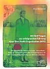 Mit fünf Fragen zur erfolgreichen Führung einer Non-Profit-Organisation (NPO). Handbuch für die Führung im Sozial-, Gesundheits-, Bildungs- und Vereinswesen. Mit 25 Praxisimpulsen, die den Führungsalltag nachhaltig zum Besseren verändern