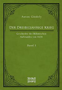 Der Dreißigjährige Krieg. Geschichte des Böhmischen Aufstandes von 1618. Band 1