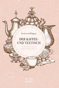 Der Kaffee- und Teetisch: nebst Rezepten und Servierkarten