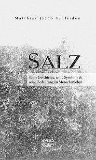 Salz. Seine Geschichte, seine Symbolik und seine Bedeutung im Menschenleben.